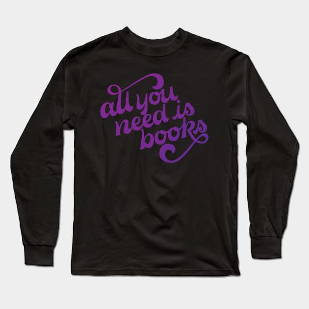 All You Need is Books Long Sleeve T-Shirt by polliadesign